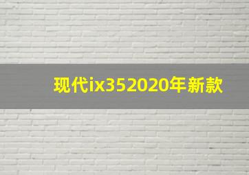 现代ix352020年新款