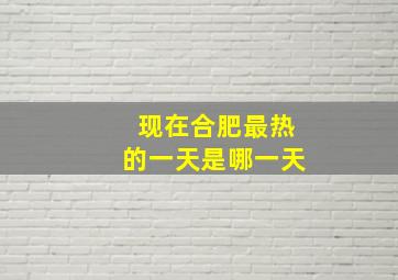 现在合肥最热的一天是哪一天