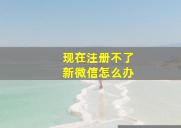 现在注册不了新微信怎么办