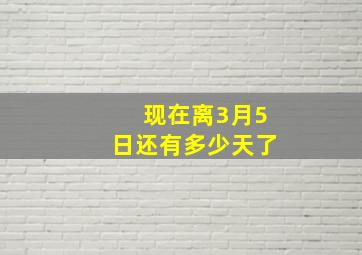 现在离3月5日还有多少天了