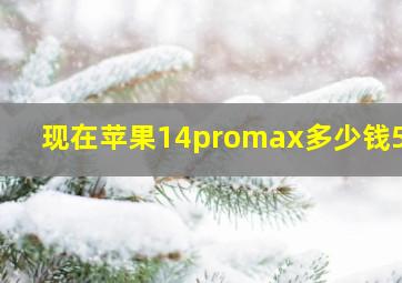 现在苹果14promax多少钱512