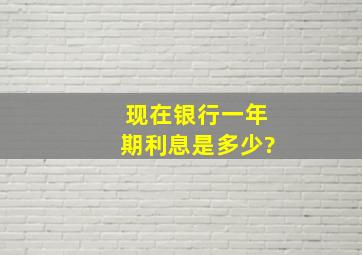 现在银行一年期利息是多少?