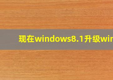 现在windows8.1升级win10