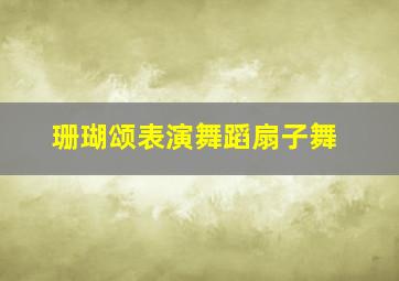 珊瑚颂表演舞蹈扇子舞