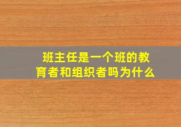 班主任是一个班的教育者和组织者吗为什么