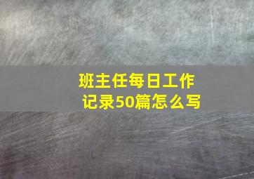 班主任每日工作记录50篇怎么写