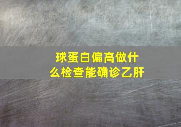 球蛋白偏高做什么检查能确诊乙肝