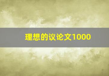 理想的议论文1000