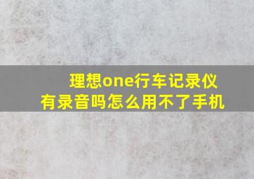 理想one行车记录仪有录音吗怎么用不了手机