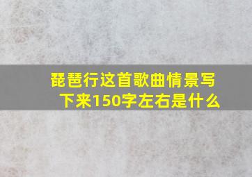 琵琶行这首歌曲情景写下来150字左右是什么