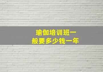 瑜伽培训班一般要多少钱一年