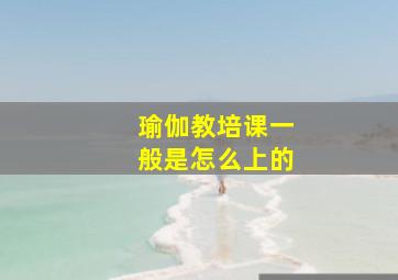 瑜伽教培课一般是怎么上的