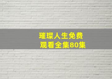 璀璨人生免费观看全集80集