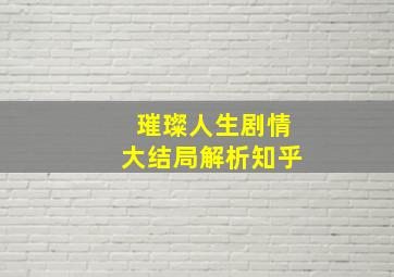 璀璨人生剧情大结局解析知乎