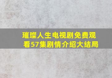 璀璨人生电视剧免费观看57集剧情介绍大结局