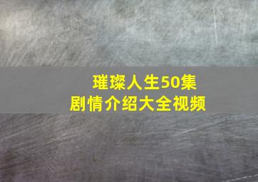 璀璨人生50集剧情介绍大全视频