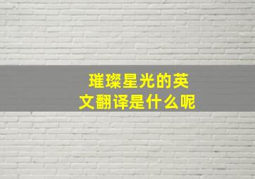 璀璨星光的英文翻译是什么呢