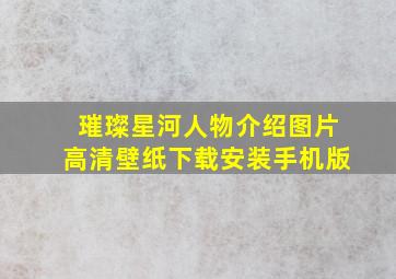 璀璨星河人物介绍图片高清壁纸下载安装手机版