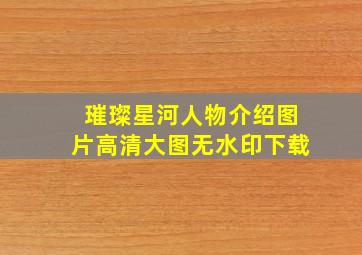 璀璨星河人物介绍图片高清大图无水印下载