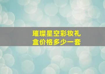 璀璨星空彩妆礼盒价格多少一套