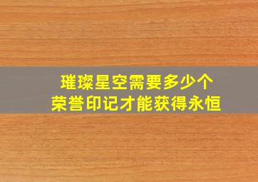 璀璨星空需要多少个荣誉印记才能获得永恒