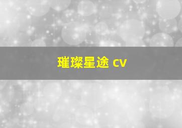 璀璨星途 cv