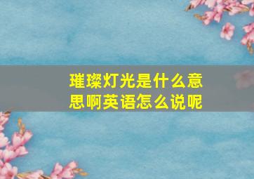 璀璨灯光是什么意思啊英语怎么说呢