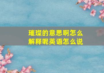 璀璨的意思啊怎么解释呢英语怎么说