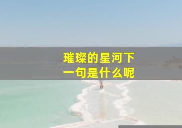 璀璨的星河下一句是什么呢