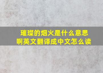 璀璨的烟火是什么意思啊英文翻译成中文怎么读