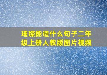 璀璨能造什么句子二年级上册人教版图片视频