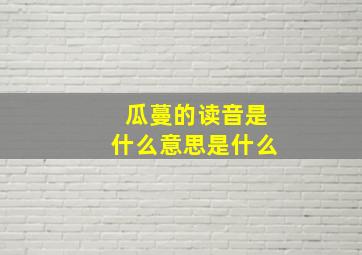 瓜蔓的读音是什么意思是什么