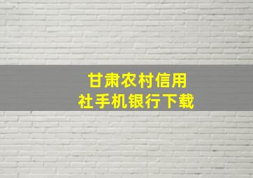 甘肃农村信用社手机银行下载