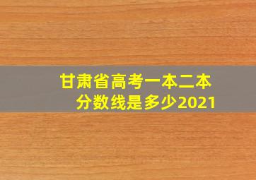 甘肃省高考一本二本分数线是多少2021