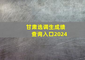 甘肃选调生成绩查询入口2024