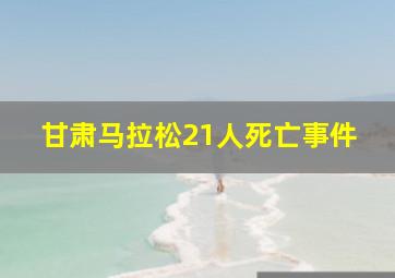 甘肃马拉松21人死亡事件