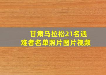 甘肃马拉松21名遇难者名单照片图片视频