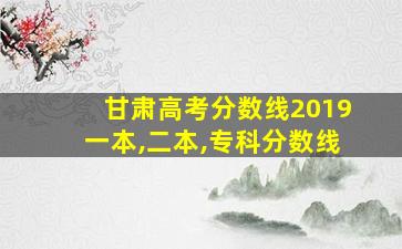 甘肃高考分数线2019一本,二本,专科分数线