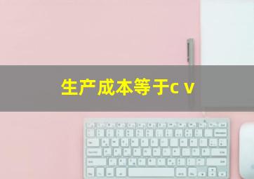 生产成本等于c+v