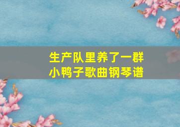 生产队里养了一群小鸭子歌曲钢琴谱