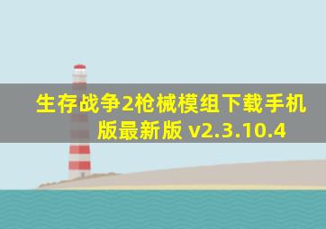 生存战争2枪械模组下载手机版最新版 v2.3.10.4