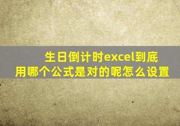 生日倒计时excel到底用哪个公式是对的呢怎么设置