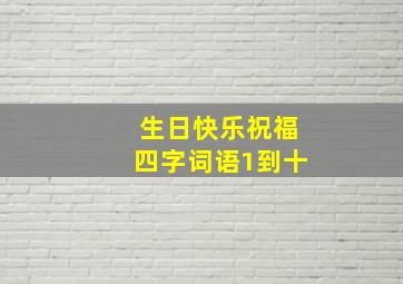 生日快乐祝福四字词语1到十