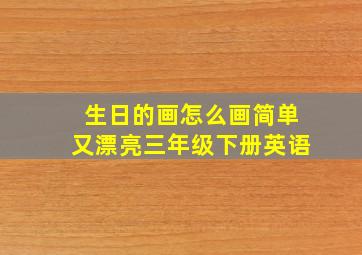 生日的画怎么画简单又漂亮三年级下册英语