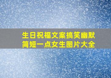 生日祝福文案搞笑幽默简短一点女生图片大全