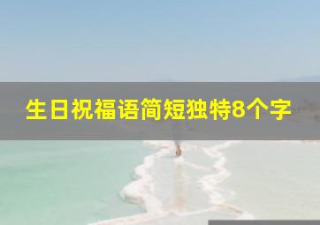 生日祝福语简短独特8个字