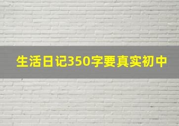 生活日记350字要真实初中