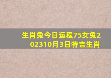 生肖兔今日运程75女兔202310月3日特吉生肖