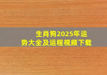 生肖狗2025年运势大全及运程视频下载