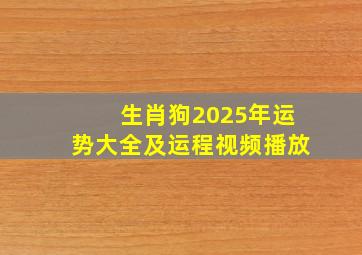 生肖狗2025年运势大全及运程视频播放